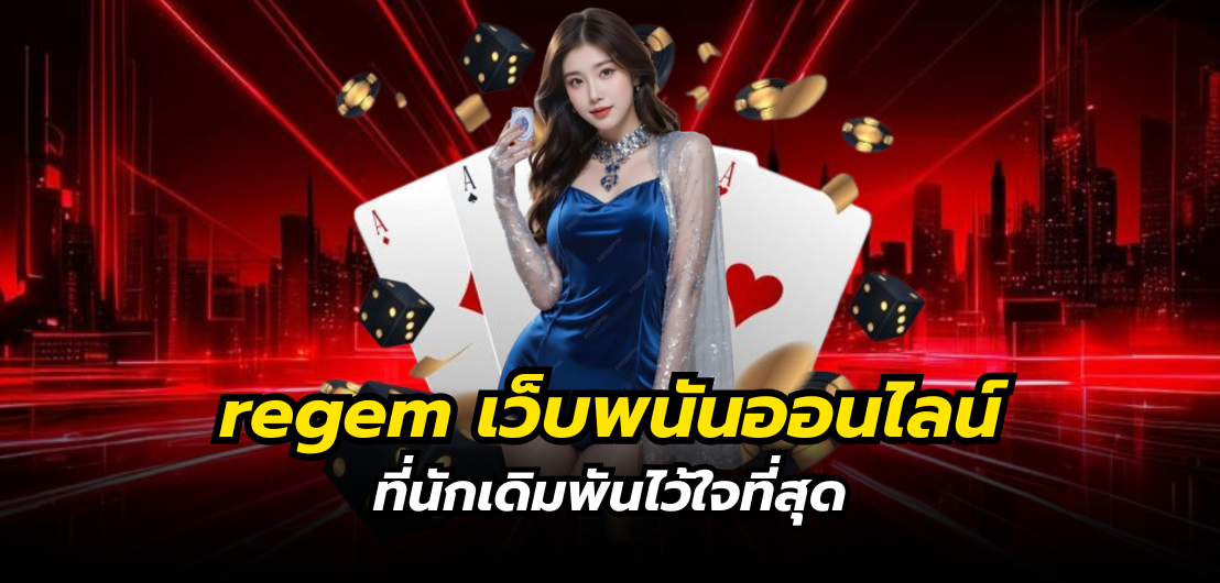 regem เว็บพนันออนไลน์ ที่นักเดิมพันไว้ใจที่สุด